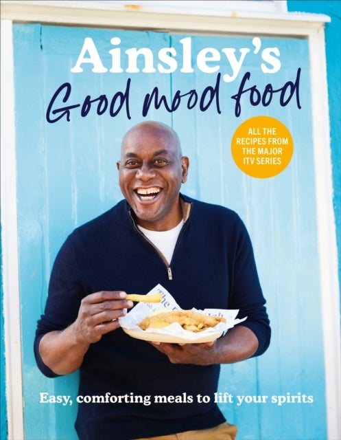 Ainsley¿s Good Mood Food - Easy, comforting meals to lift your spirits