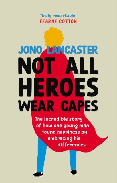 Not All Heroes Wear Capes - The incredible story of how one young man found happiness by embracing his differences