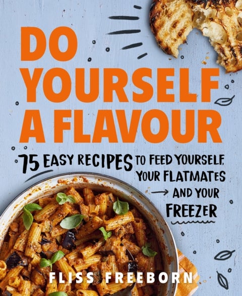 Do Yourself a Flavour - 75 Easy Recipes to Feed Yourself, Your Flatmates and Your Freezer