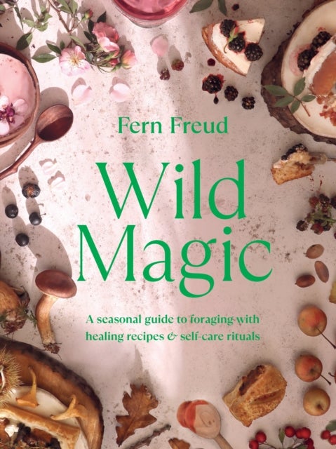 Wild Magic - A seasonal guide to foraging with healing recipes