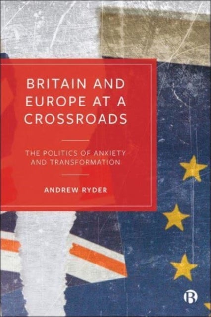Britain and Europe at a Crossroads - The Politics of Anxiety and Transformation