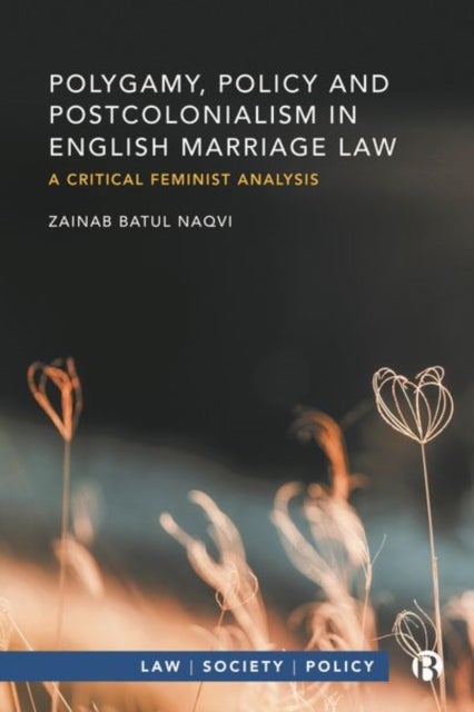 Polygamy, Policy and Postcolonialism in English Marriage Law - A Critical Feminist Analysis