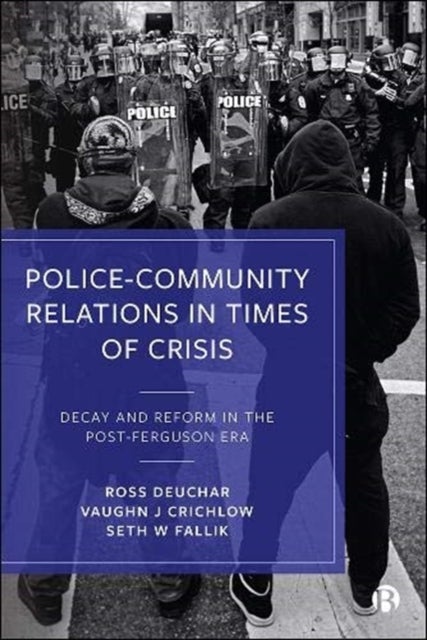 Police¿Community Relations in Times of Crisis - Decay and Reform in the Post-Ferguson Era