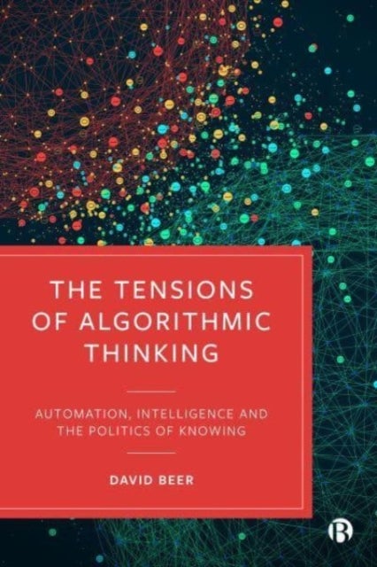 The Tensions of Algorithmic Thinking - Automation, Intelligence and the Politics of Knowing