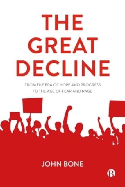 The Great Decline - From the Era of Hope and Progress to the Age of Fear and Rage