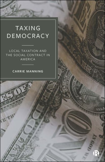 Taxing Democracy - Local Taxation and the Social Contract in America
