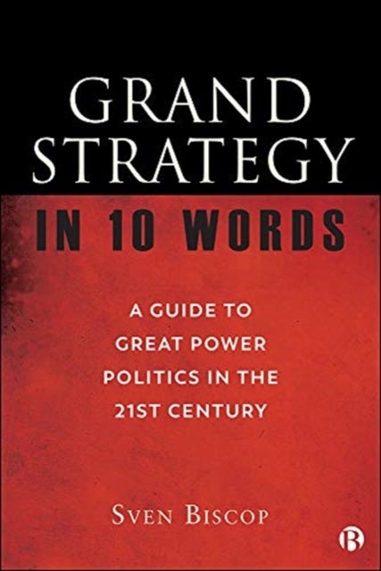 Grand Strategy in 10 Words - A Guide to Great Power Politics in the 21st Century