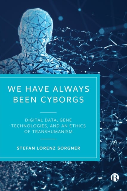 We Have Always Been Cyborgs - Digital Data, Gene Technologies, and an Ethics of Transhumanism