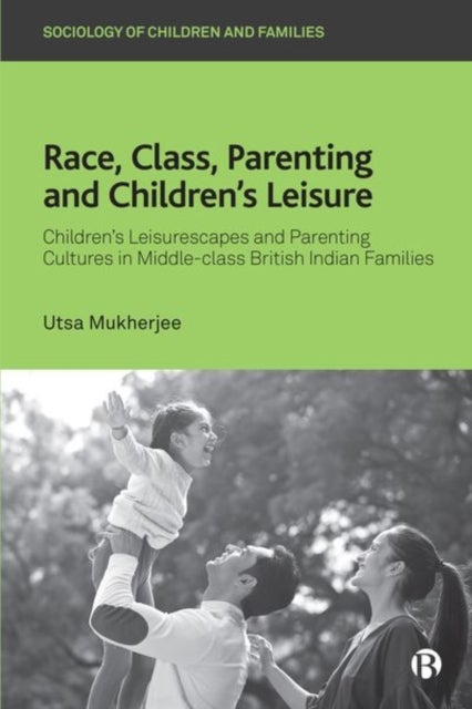 Race, Class, Parenting and Children¿s Leisure - Children’s Leisurescapes and Parenting Cultures in Middle-class British Indian Families