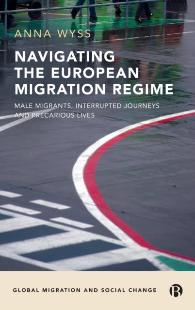 Navigating the European Migration Regime - Male Migrants, Interrupted Journeys and Precarious Lives