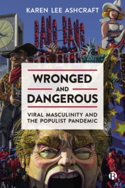 Wronged and Dangerous - Viral Masculinity and the Populist Pandemic