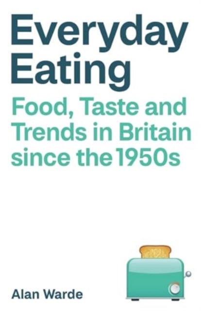 Everyday Eating - Food, Taste and Trends in Britain since the 1950s