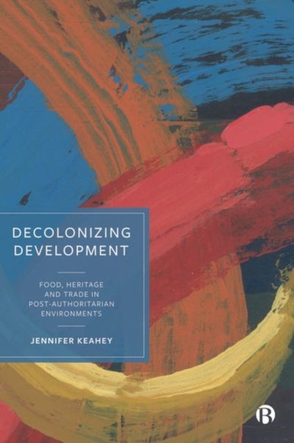 Decolonizing Development - Food, Heritage and Trade in Post-Authoritarian Environments