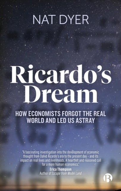 Ricardo’s Dream - How Economists Forgot the Real World and Led Us Astray