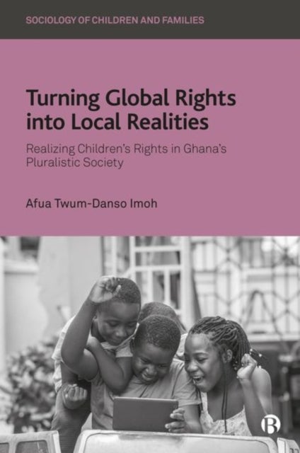 Turning Global Rights into Local Realities - Realizing Children’s Rights in Ghana’s Pluralistic Society