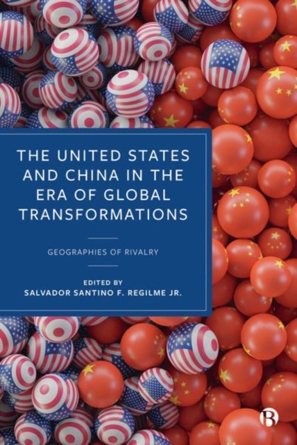 The United States and China in the Era of Global Transformations - Geographies of Rivalry