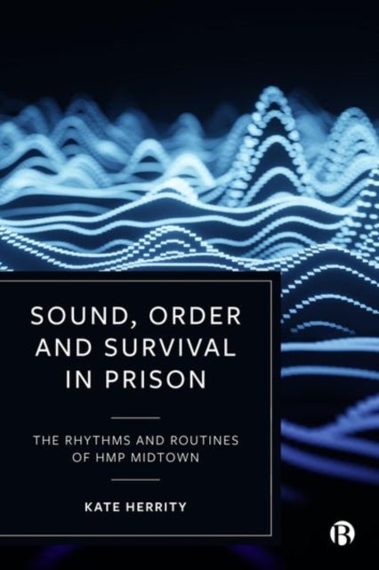 Sound, Order and Survival in Prison - The Rhythms and Routines of HMP Midtown