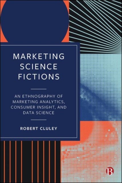 Marketing Science Fictions - An Ethnography of Marketing Analytics, Consumer Insight, and Data Science