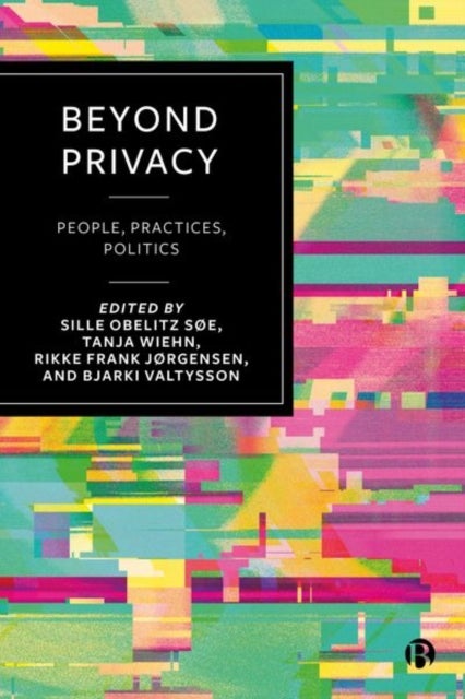 Beyond Privacy - People, Practices, Politics