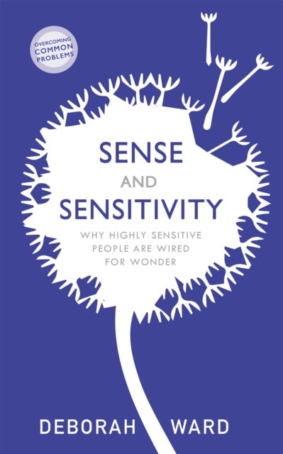 Sense and Sensitivity - Why Highly Sensitive People Are Wired for Wonder
