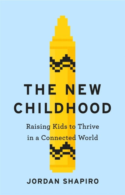 The New Childhood - Raising kids to thrive in a digitally connected world