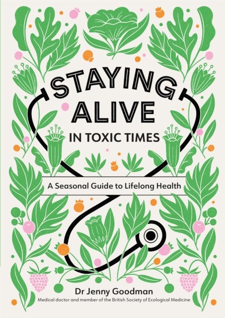 Staying Alive in Toxic Times - A Seasonal Guide to Lifelong Health