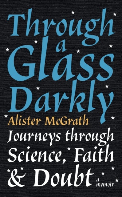 Through a Glass Darkly - Journeys through Science, Faith and Doubt – A Memoir