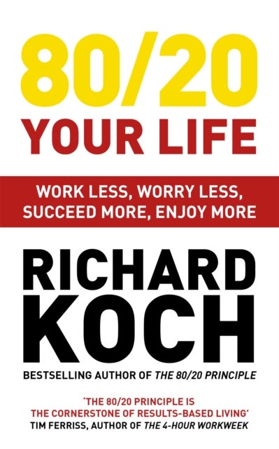 80/20 Your Life - Work Less, Worry Less, Succeed More, Enjoy More - Use The 80/20 Principle to invest and save money, improve relationships and become happier
