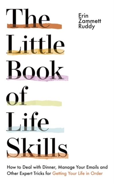 The Little Book of Life Skills - How to Deal with Dinner, Manage Your Emails and Other Expert Tricks for Getting Your Life In Order