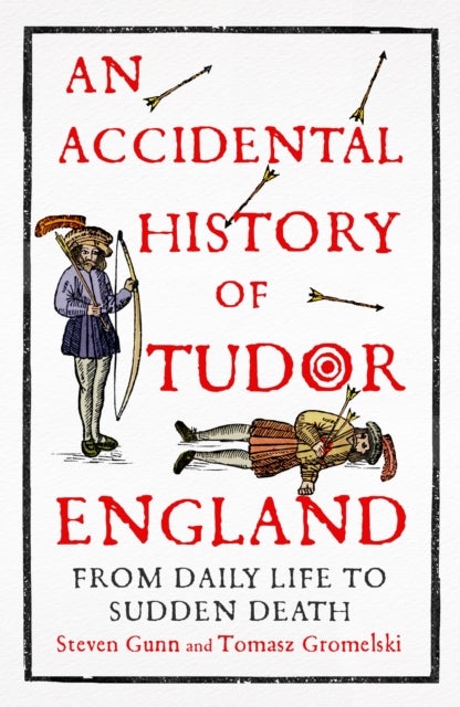 An Accidental History of Tudor England - From Daily Life to Sudden Death