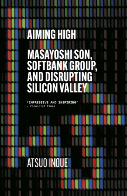 Aiming High - Masayoshi Son, SoftBank, and Disrupting Silicon Valley