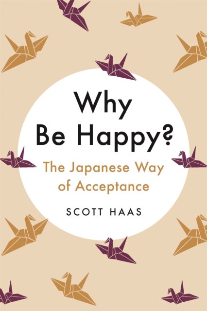 Why Be Happy? - The Japanese Way of Acceptance