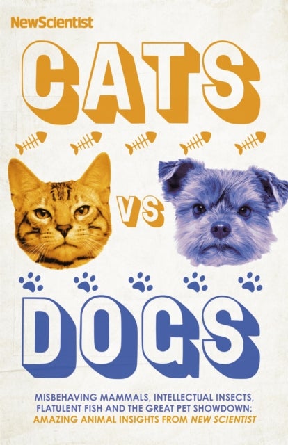 Cats vs Dogs - Misbehaving mammals, intellectual insects, flatulent fish and the great pet showdown