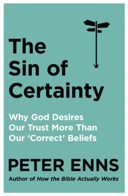 The Sin of Certainty - Why God desires our trust more than our 'correct' beliefs
