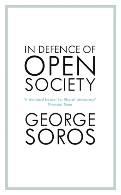In Defence of Open Society - The Legendary Philanthropist Tackles the Dangers We Must Face for the Survival of Civilisation