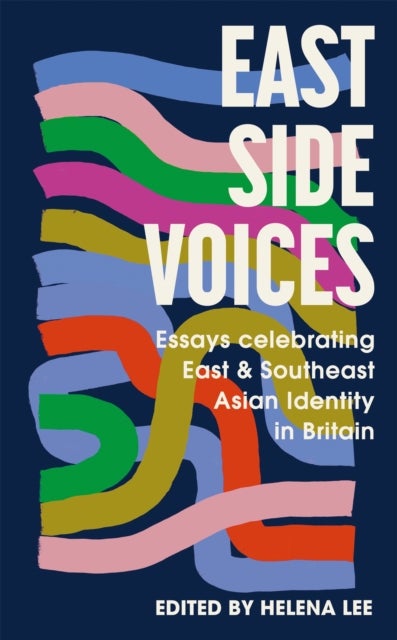 East Side Voices - Essays celebrating East and Southeast Asian identity in Britain