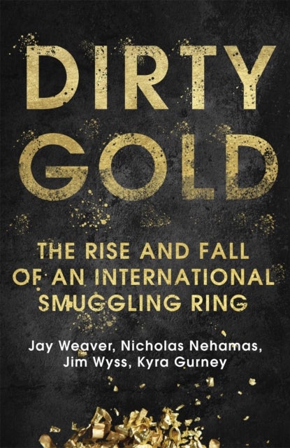 Dirty Gold - A gripping non-fiction thriller about the rise and fall of an international smuggling ring