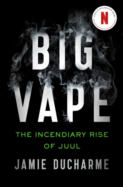 Big Vape: The Incendiary Rise of Juul - AS SEEN ON NETFLIX