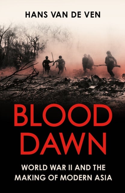 Blood Dawn - World War II and the Making of Modern Asia
