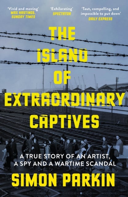 The Island of Extraordinary Captives - A True Story of an Artist, a Spy and a Wartime Scandal