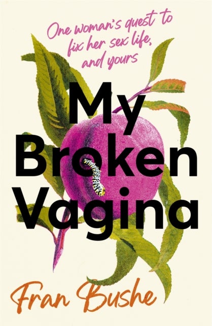 My Broken Vagina - One Woman's Quest to Fix Her Sex Life, and Yours