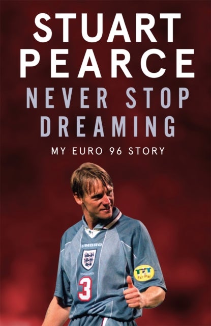 Never Stop Dreaming - My Euro 96 Story - SHORTLISTED FOR SPORTS ENTERTAINMENT BOOK OF THE YEAR 2021