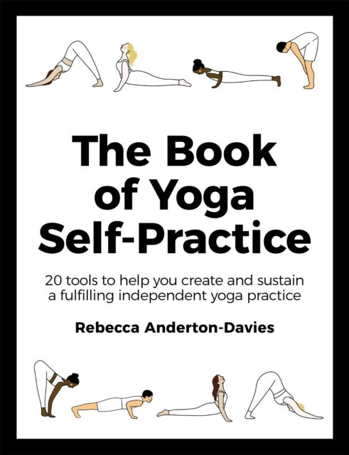 The Book of Yoga Self-Practice - 20 tools to help you create and sustain a fulfilling independent yoga practice