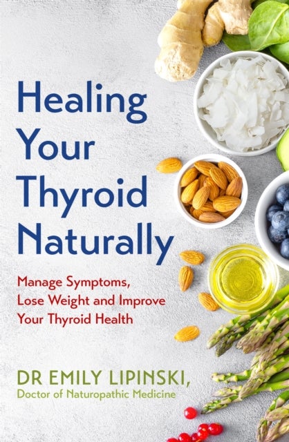 Healing Your Thyroid Naturally - Manage Symptoms, Lose Weight and Improve Your Thyroid Health
