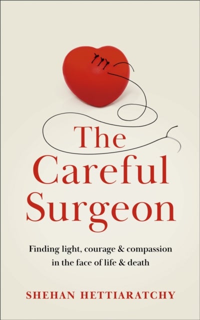 The Careful Surgeon - Finding light, courage & compassion in the face of life & death