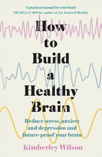 How to Build a Healthy Brain - Reduce stress, anxiety and depression and future-proof your brain