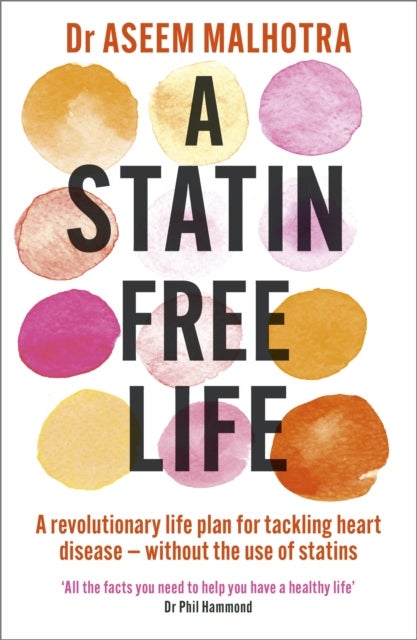 A Statin-Free Life - A revolutionary life plan for tackling heart disease – without the use of statins