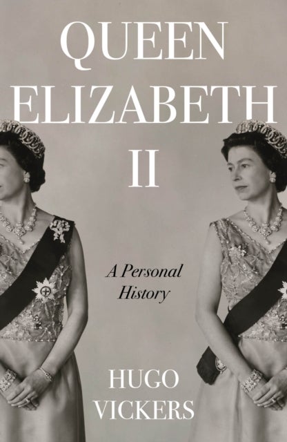 Queen Elizabeth II - The remarkable life of our nation's most beloved monarch captured by 'the most knowledgeable royal biographer on the planet' - Financial Times