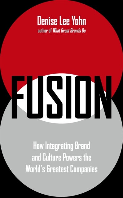 FUSION - How Integrating Brand and Culture Powers the World's Greatest Companies