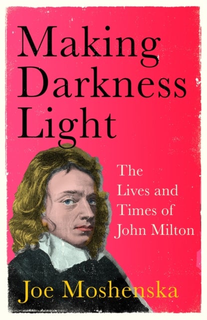Making Darkness Light - The Lives and Times of John Milton